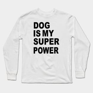 dog is my superpower Long Sleeve T-Shirt